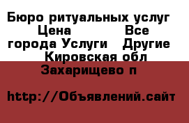 Бюро ритуальных услуг › Цена ­ 3 000 - Все города Услуги » Другие   . Кировская обл.,Захарищево п.